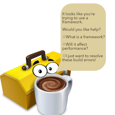 Libby the lifelike framework offers help (The framework icon cartoonified similar to Microsoft Word's Clippy asks: what is a framework, will it affect performance, and I just want to resolve these build errors!)